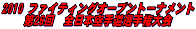2010 ファイティングオープントーナメント 第26回　全日本空手道選手権大会